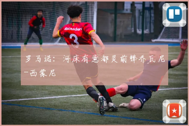 罗马诺：河床有意都灵前锋乔瓦尼-西蒙尼